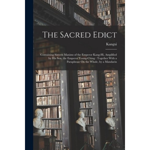 (영문도서) The Sacred Edict: Containing Sixteen Maxims of the Emperor Kang-Hi Amplified by His Son the... Paperback, Legare Street Press, English, 9781017966084
