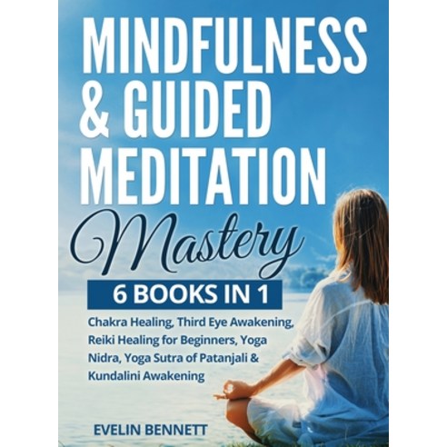 Mindfulness And Guided Meditation Mastery: 6 Books in 1: Chakra Healing Third Eye Awakening Reiki ... Hardcover, Book Loop Ltd, English, 9781801913454