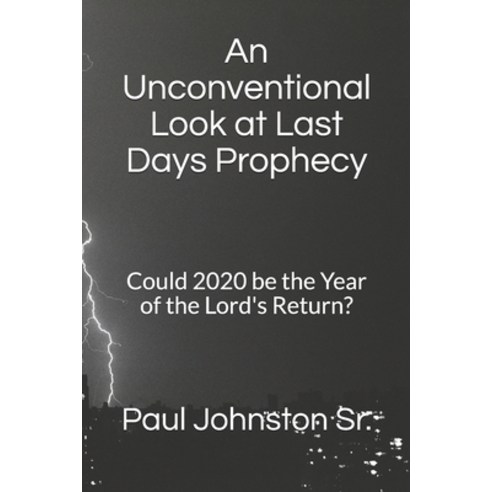 (영문도서) An Unconventional Look at Last Days Prophecy: Could 2020 be the Year of the Lord''s Return? Paperback, Independently Published, English, 9798642617182