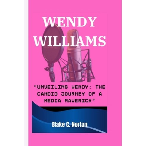(영문도서) Wendy Williams: "Unveiling Wendy: The Candid Journey of a Media Maverick" Paperback, Independently Published, English, 9798882721526