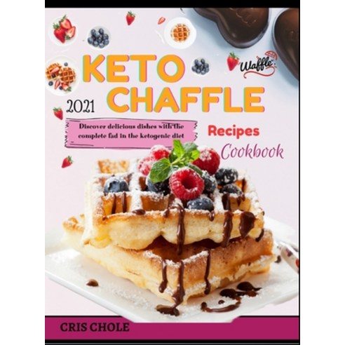 (영문도서) Keto Chaffle 2021 Recipes Cookbook: Discover delicious dishes with the complete fad in the ke... Hardcover, Cris Chole Publishing, English, 9781802931136