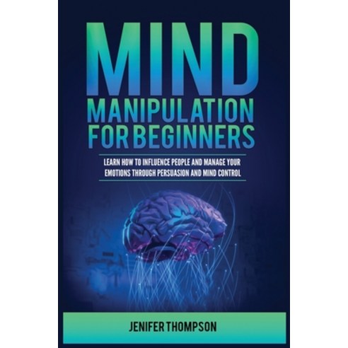 (영문도서) Mind Manipulation for Beginners: Learn How to Influence People and Manage Your Emotions throu... Paperback, Kyle Andrew Robertson, English, 9781955617925