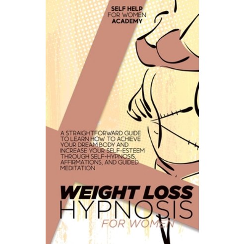(영문도서) Weight Loss Hypnosis For Women: A Straightforward Guide To Learn How To Achieve Your Dream Bo... Hardcover, Self Help for Women Academy, English, 9781802998627