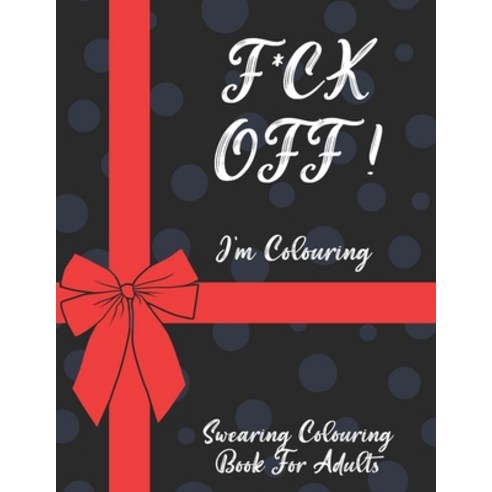 F*ck Off I''m Colouring Swearing Colouring Book For Adults: Swear Word Coloring Book For Adult to Anx... Paperback, Independently Published, English, 9798696510903