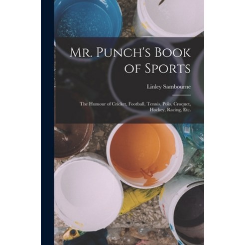 (영문도서) Mr. Punch''s Book of Sports: The Humour of Cricket Football Tennis Polo Croquet Hockey R... Paperback, Legare Street Press, English, 9781018143491
