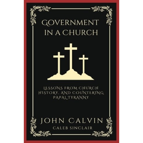 (영문도서) Government in a Church: Lessons from Church History and Countering Papal Tyranny (Grapevine ... Paperback, Grapevine India, English, 9789358373967