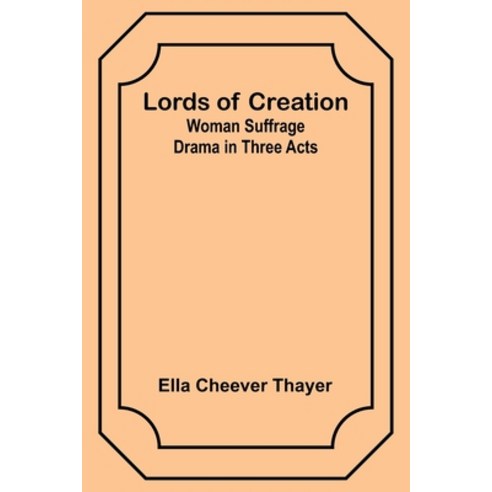 (영문도서) Lords of Creation: Woman Suffrage Drama in Three Acts Paperback, Alpha Edition, English, 9789357383240