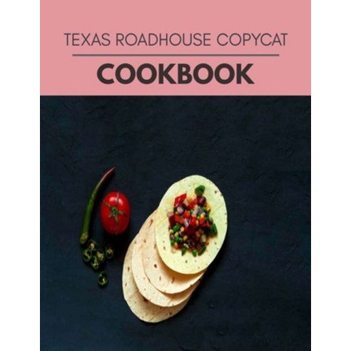Texas Roadhouse Copycat Cookbook: Quick Easy And Delicious Recipes For Weight Loss. With A Complete... Paperback, Independently Published, English, 9798693571013