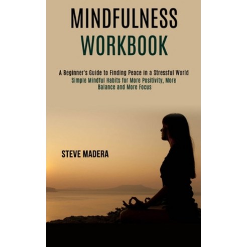 Mindfulness Workbook: Simple Mindful Habits for More Positivity More Balance and More Focus (A Begi... Paperback, Rob Miles