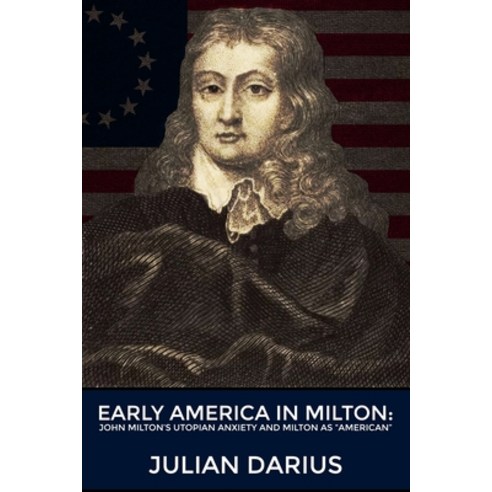 (영문도서) Early America in Milton: John Milton''s Utopian Anxiety and Milton as ''''American'''' Paperback, Independently Published, English, 9798425262189