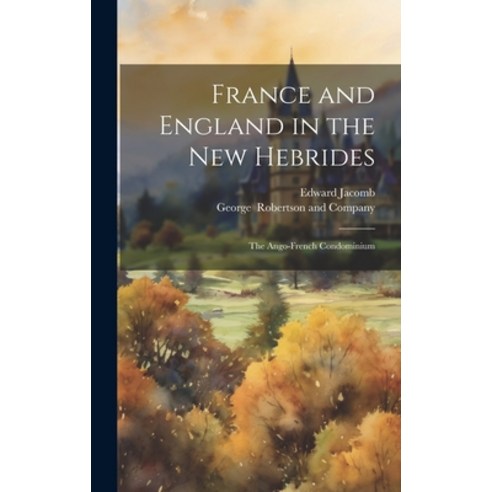 (영문도서) France and England in the New Hebrides; the Ango-French Condominium Hardcover, Legare Street Press, English, 9781019594780