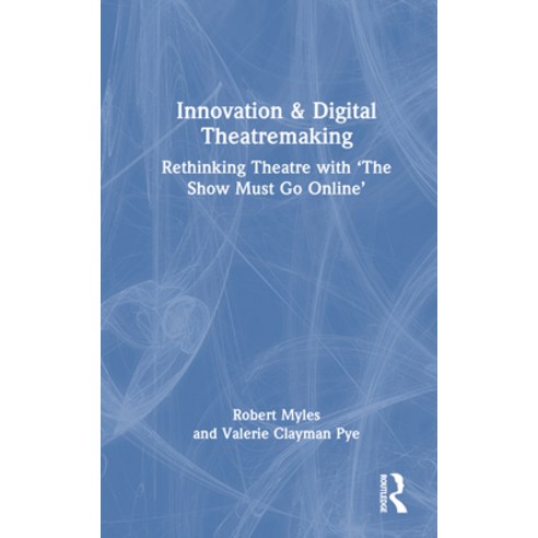 (영문도서) Innovation & Digital Theatremaking: Rethinking Theatre with ''The Show Must Go Online'' Hardcover, Routledge, English, 9781032267913