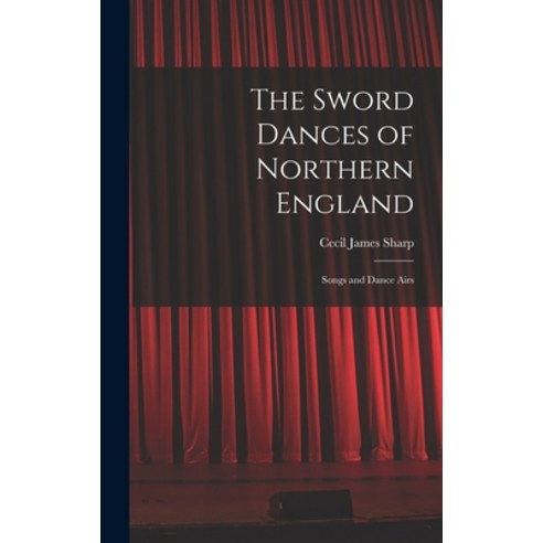 (영문도서) The Sword Dances of Northern England; Songs and Dance Airs Hardcover, Legare Street Press, English, 9781017545814