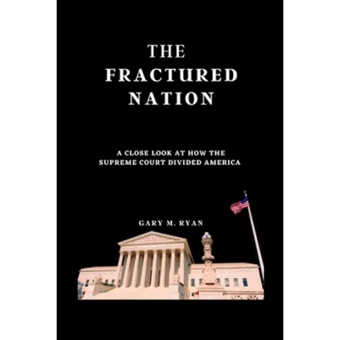 (영문도서) The Fractured Nation: A Close Look at How the Supreme Court Divided America Paperback, Independently Published, English, 9798850801526
