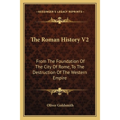 The Roman History V2: From The Foundation Of The City Of Rome To The Destruction Of The Western Empire Paperback, Kessinger Publishing