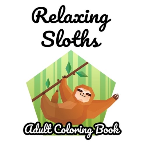 Relaxing Sloths Adult Coloring Book: Stress Relieving Sloth Coloring Sheets Intricate Designs Patt... Paperback, Independently Published, English, 9798694939621