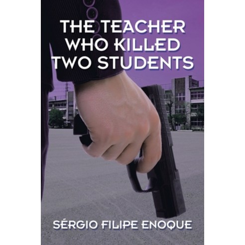 (영문도서) The Teacher Who Killed Two Students Paperback, Xlibris Us, English, 9781543499087