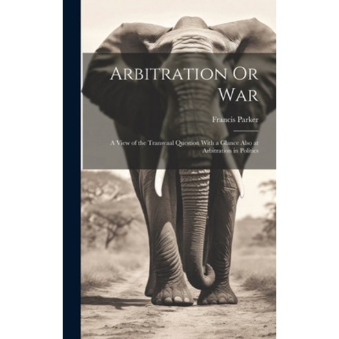 (영문도서) Arbitration Or War: A View of the Transvaal Question With a Glance Also at Arbitration in Pol... Hardcover, Legare Street Press, English, 9781020868894