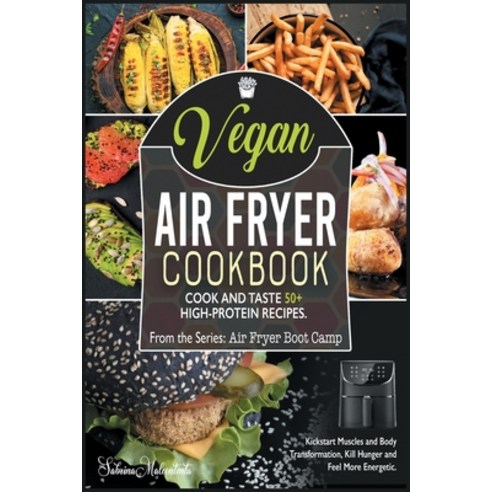 Vegan Air Fryer Cookbook: Cook and Taste 50+ High-Protein Recipes. Kickstart Muscles and Body Transf... Paperback, Fry Lovers, English, 9781801842471