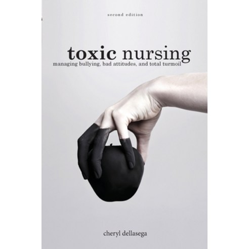 Toxic Nursing Second Edition: Managing Bullying Bad Attitudes and Total Turmoil Paperback, SIGMA Theta Tau International