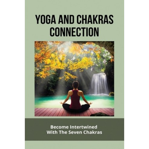 Yoga And Chakras Connection: Become Intertwined With The Seven Chakras: How To Heal Your Chakras Paperback, Independently Published, English, 9798748390491