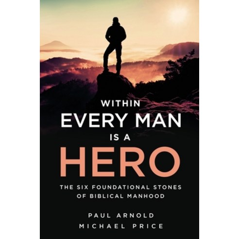 (영문도서) Within Every Man is a Hero: The Six Foundational Stones of Biblical Manhood Paperback, Independently Published, English, 9798472904698