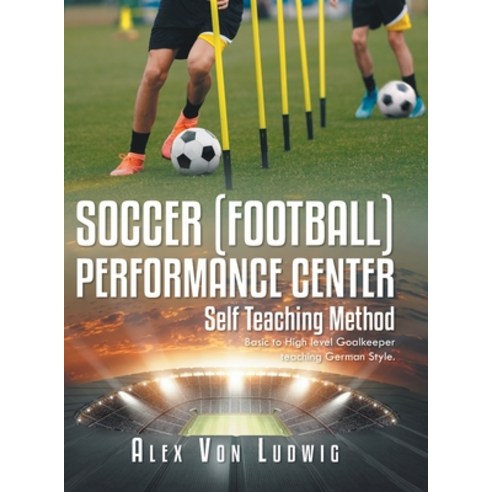 (영문도서) Soccer / Football Performance Center: Self Teaching Method: Basic to High level Goalkeeper te... Hardcover, Urlink Print & Media, LLC, English, 9781684864942
