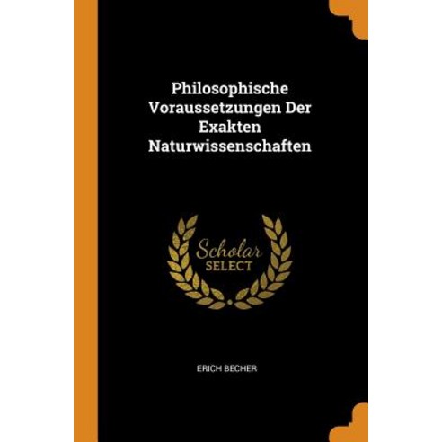 (영문도서) Philosophische Voraussetzungen Der Exakten Naturwissenschaften Paperback, Franklin Classics Trade Press, English, 9780344290510