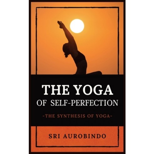 The Yoga of Self-Perfection: The Synthesis of Yoga Hardcover, Alicia Editions, English, 9782357287204