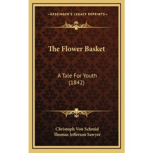 The Flower Basket: A Tale For Youth (1842) Hardcover, Kessinger Publishing