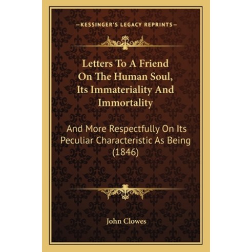 Letters To A Friend On The Human Soul Its Immateriality And Immortality: And More Respectfully On I... Paperback, Kessinger Publishing