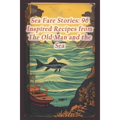 (영문도서) Sea Fare Stories: 96 Inspired Recipes from The Old Man and the Sea Paperback, Independently Published, English, 9798873919703