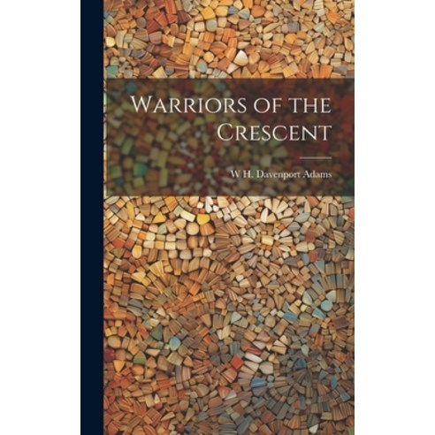(영문도서) Warriors of the Crescent Hardcover, Legare Street Press, English, 9781019891902