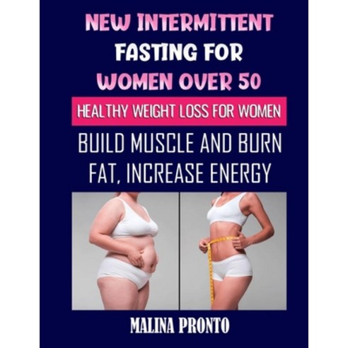 New Intermittent Fasting For Women Over 50: Healthy Weight Loss For Women: Build Muscle And Burn Fat... Paperback, Independently Published