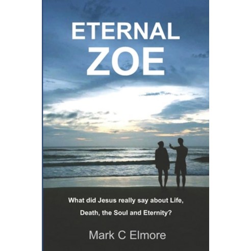 Eternal Zoe: What did Jesus really say about Life Death the Soul and Eternity? Paperback, Independently Published, English, 9798616944986