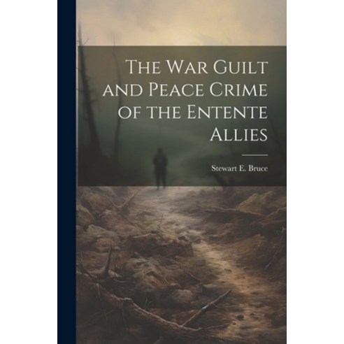 (영문도서) The War Guilt and Peace Crime of the Entente Allies Paperback, Legare Street Press, English, 9781021327178