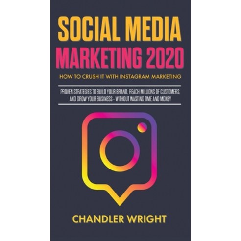 (영문도서) Social Media Marketing 2020: How to Crush it with Instagram Marketing - Proven Strategies to ... Hardcover, Alakai Publishing LLC, English, 9781951754402