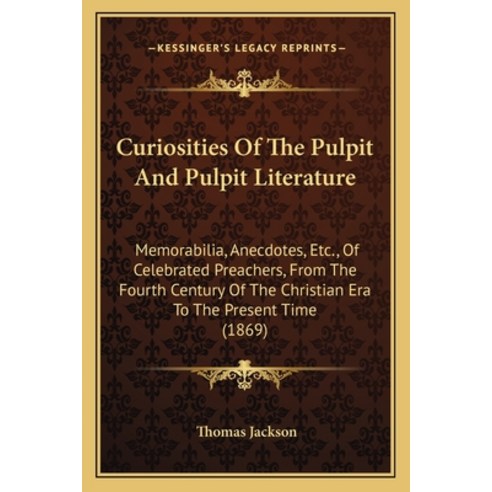 (영문도서) Curiosities Of The Pulpit And Pulpit Literature: Memorabilia Anecdotes Etc. Of Celebrated ... Paperback, Kessinger Publishing, English, 9781164038306