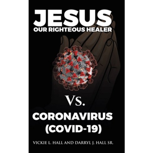 Jesus Our Righteous Healer Vs. (Covid-19) Hardcover, WestBow Press, English, 9781664208605