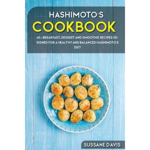 Hashimoto''s Cookbook: 40+ Breakfast Dessert and Smoothie Recipes designed for a healthy and balance... Paperback, Nomad Publishing, English, 9781664007864
