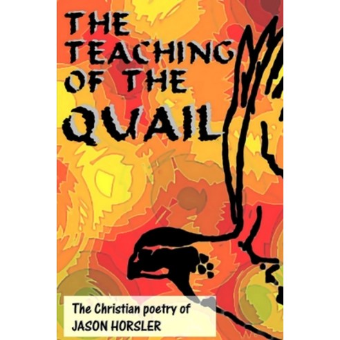 (영문도서) The Teaching Of The Quail: The Christian poetry of Jason Horsler Paperback, Independently Published, English, 9798324486938