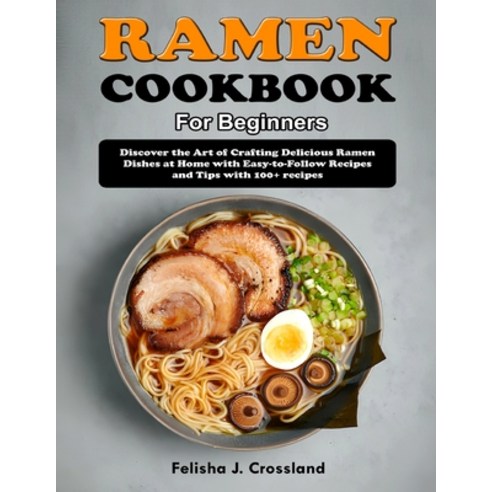 (영문도서) Ramen Cookbook for Beginners: Discover the Art of Crafting Delicious Ramen Dishes at Home wit... Paperback, Independently Published, English, 9798879399134