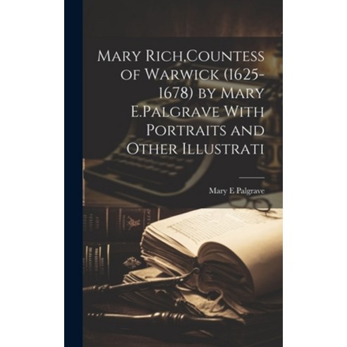 (영문도서) Mary Rich Countess of Warwick (1625-1678) by Mary E.Palgrave With Portraits and Other Illust... Hardcover, Legare Street Press, English, 9781019852699