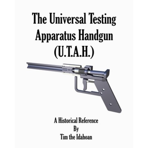 The Universal Testing Apparatus Handgun: A Historical Reference Paperback, Independently Published, English, 9798695324471