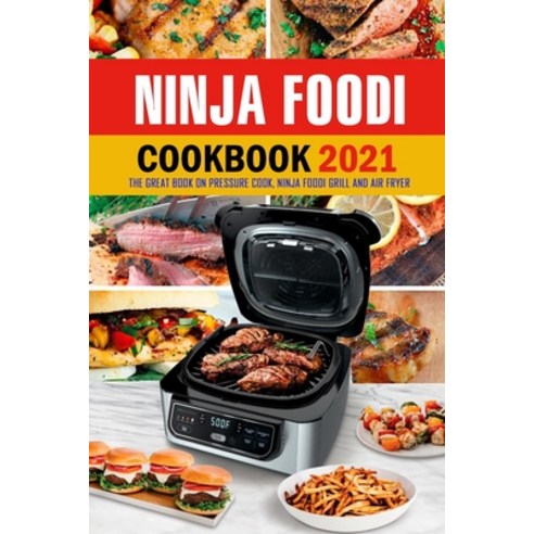 Ninja Foodi Cookbook 2021: The Great Book on Pressure Cook Ninja Foodi Grill and Air Fryer: Ultimat... Paperback, Independently Published, English, 9798592179389