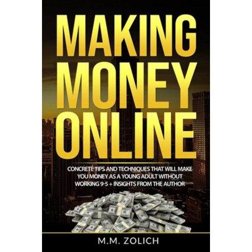 Making Money Online: Concrete Tips and Techniques that Will Make You Money as a Young Adult WITHOUT ... Paperback, Independently Published