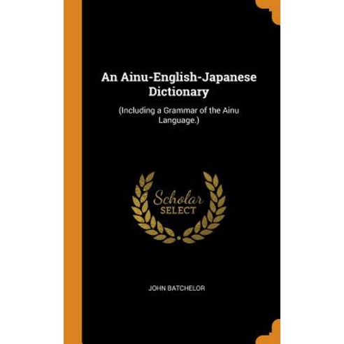 (영문도서) An Ainu-English-Japanese Dictionary: (Including a Grammar of the Ainu Language.) Hardcover, Franklin Classics, English, 9780341903284
