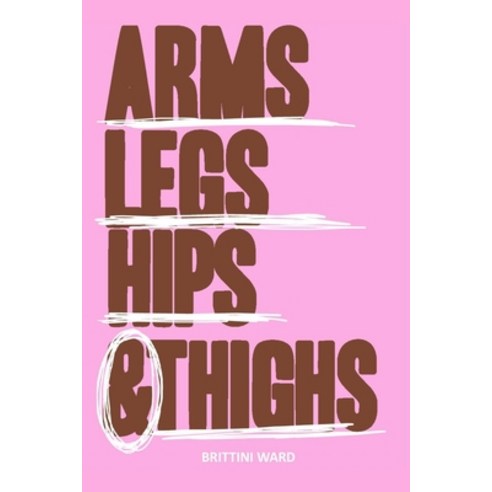 (영문도서) Arms Legs Hips and Thighs Paperback, Brittini M. Ward, English, 9798986387765