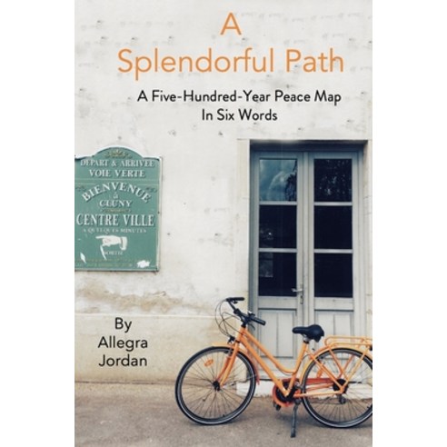 A Splendorful Path: A Five-Hundred-Year Peace Map in Six Words Paperback, Independently Published