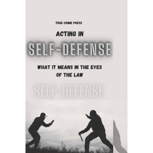 (영문도서) Acting in Self-Defense: What It Means in the Eyes of the Law Paperback, Independently Published, English, 9798363449963